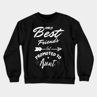 Only Best Friends Get Promoted To Aunt Crewneck Sweatshirt